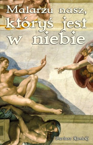 Malarzu nasz któryś jest w niebie, Kunicki Dariusz