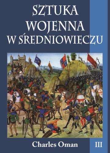Sztuka wojenna w średniowieczu Tom 3, Oman Charles