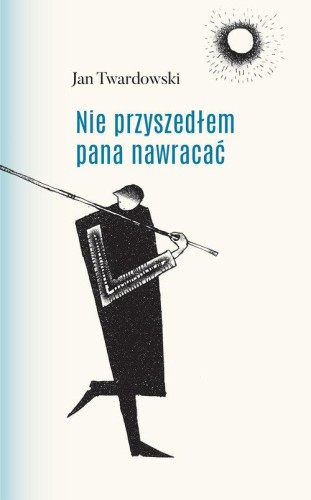 Nie przyszedłem pana nawracać, Twardowski Jan