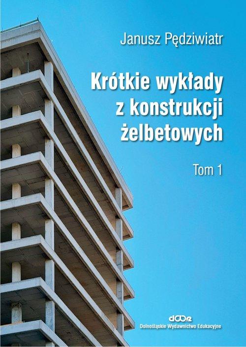 Krótkie wykłady z konstrukcji żelbetowych Tom 1