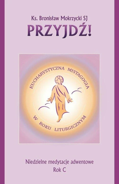 Przyjdź Niedzielne medytacje adwentowe