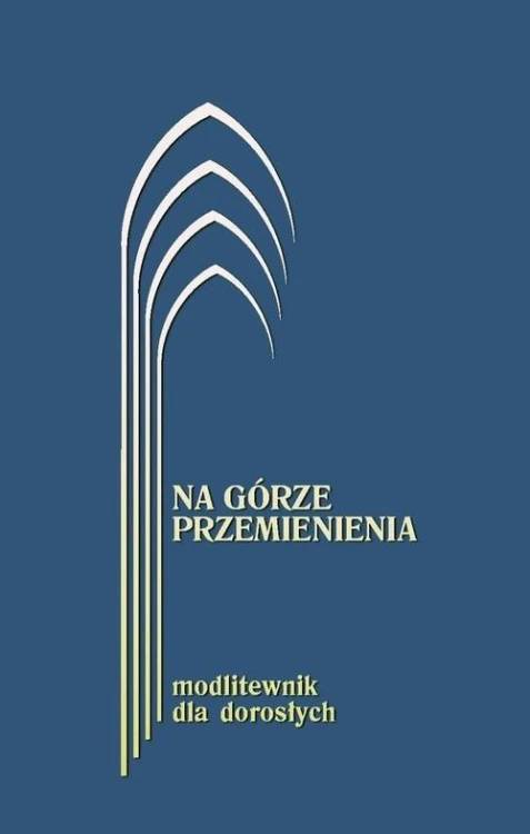 Na górze przemienienia Modlitewnik dla...