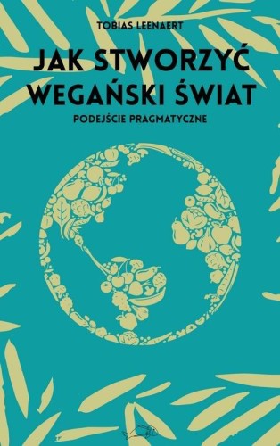 Jak stworzyć wegański świat, Leenaert Tobias