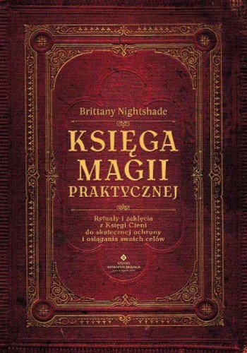 Księga magii praktycznej. Rytuały i zaklęcia z...
