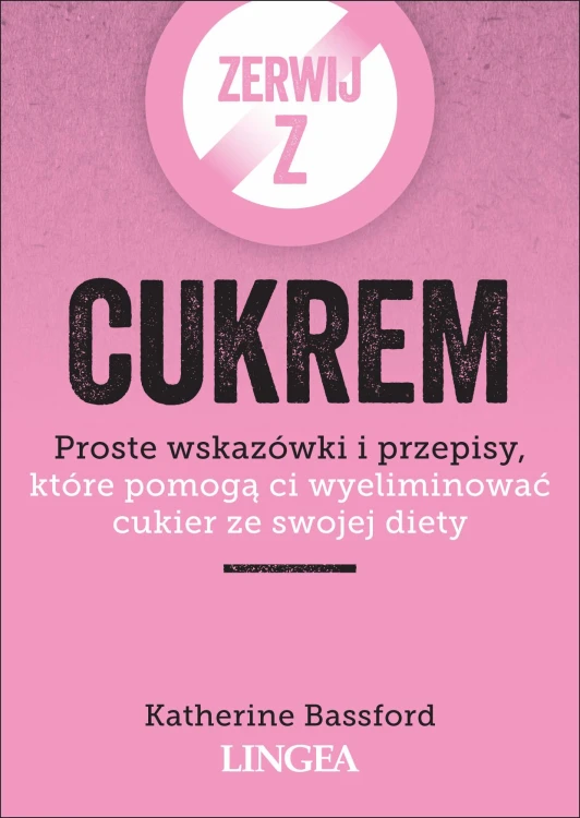 Zerwij z cukrem. Proste wskazówki i przepisy,...