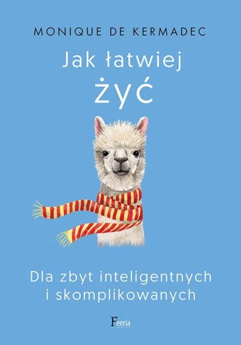 Jak łatwiej żyć. Dla zbyt inteligentnych i...