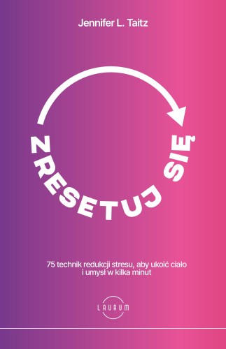 Zresetuj się. 75 technik redukcji stresu, aby...
