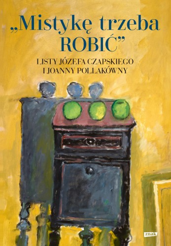 Mistykę trzeba ROBIĆ. Listy Józefa Czapskiego...