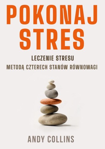Pokonaj stres. Leczenie stresu metodą czterech...