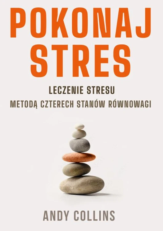 Pokonaj stres. Leczenie stresu metodą czterech...