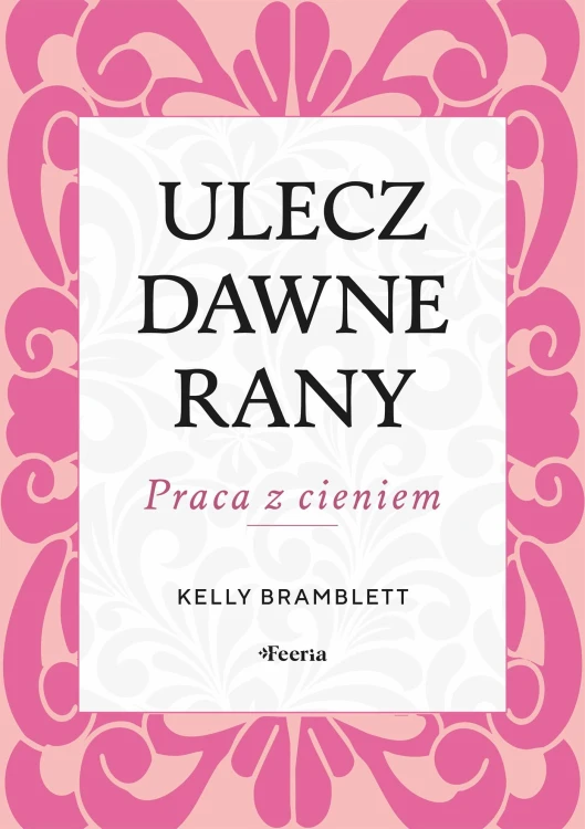 Ulecz dawne rany. Praca z cieniem, Bramblett Kelly