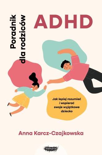 ADHD. Poradnik dla rodziców. Jak lepiej...