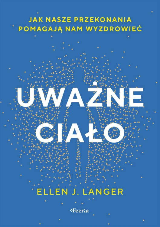 Uważne ciało. Jak nasze przekonania pomagają...