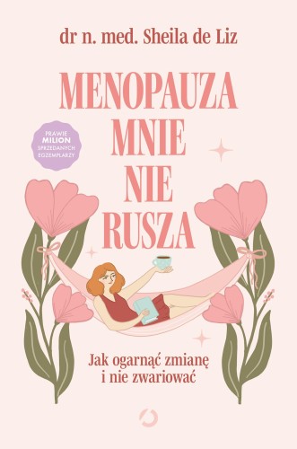 Menopauza mnie nie rusza. Jak ogarnąć zmianę i...