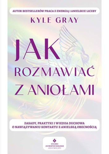 Jak rozmawiać z aniołami.  Zasady, praktyki i...