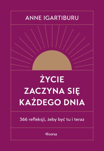 Życie zaczyna się każdego dnia. 366 refleksji,...