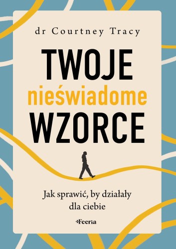 Twoje nieświadome wzorce. Jak sprawić, by...