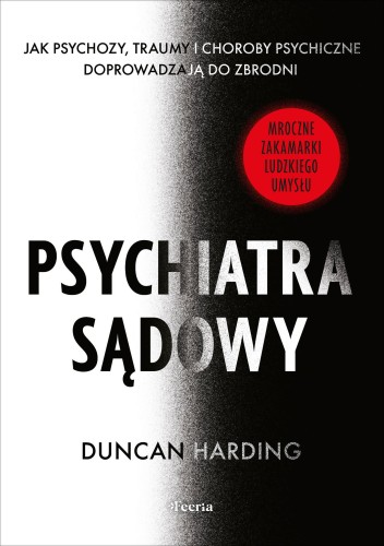 Psychiatra sądowy. Jak psychozy, traumy i...