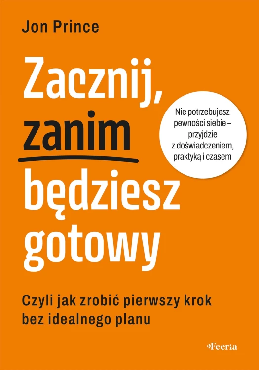 Zacznij, zanim będziesz gotowy. Czyli jak...