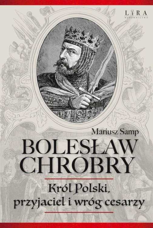Bolesław Chrobry. Król Polski, przyjaciel i...